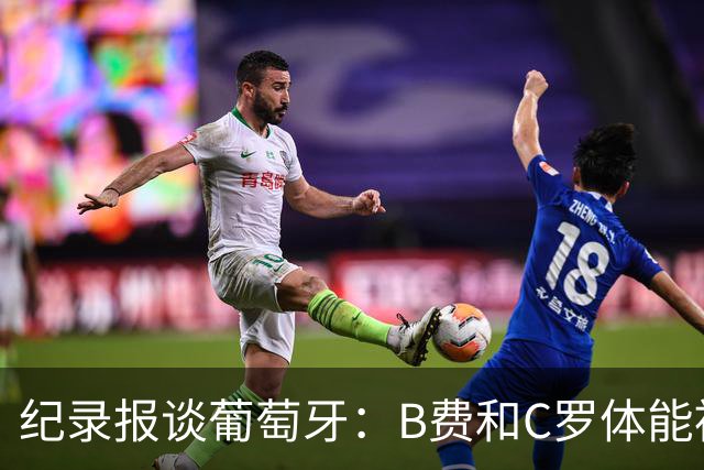 纪录报谈葡萄牙：B费和C罗体能被逼到了极限 主力未得到充分休息